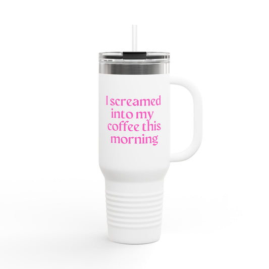 Screamed in my Coffee Mug - 40oz